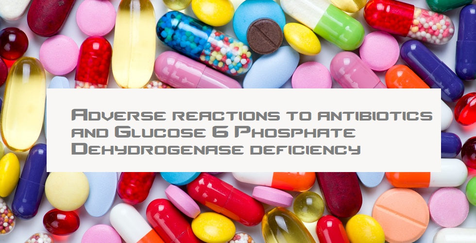Adverse reactions to antibiotics and Glucose-6-Phosphate Dehydrogenase deficiency